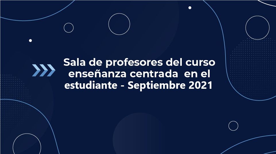Sala de profesores del curso enseñanza centrada en el estudiante - Septiembre 2021
